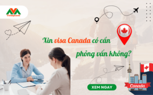 Xin visa Canada có cần phỏng vấn không?