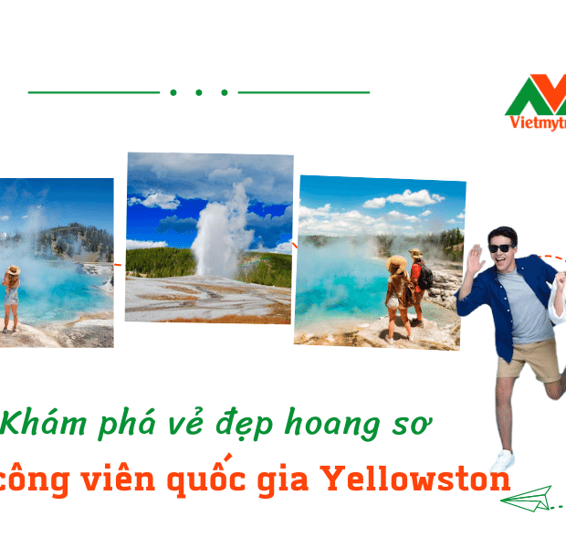 Khám phá vẻ đẹp hoang sơ tại công viên quốc gia Yellowston - Vietmytravel