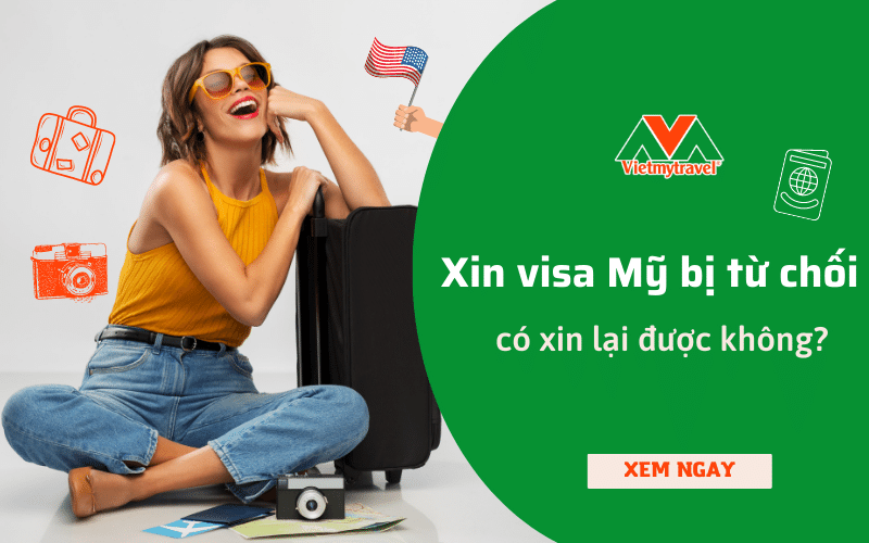 Xin visa Mỹ bị từ chối có xin lại được không? Vietmytravel