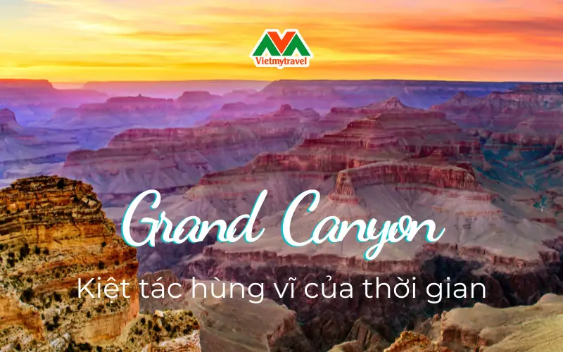 Grand Canyon - kiệt tác hùng vĩ của thời gian