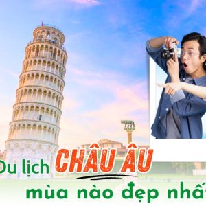 Du lịch châu Âu mùa nào đẹp nhất? Thời điểm du lịch Châu Âu đẹp nhất trong năm?