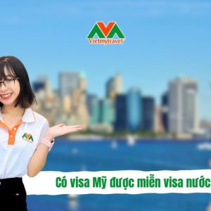 Có visa Mỹ được miễn visa nước nào? Lợi thế sở hữu visa Hoa Kỳ