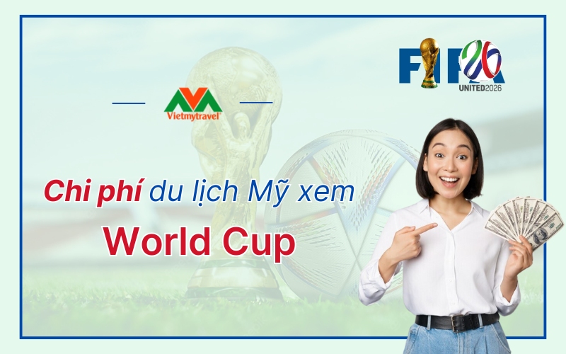 Chi phí du lịch Mỹ xem World Cup 2026