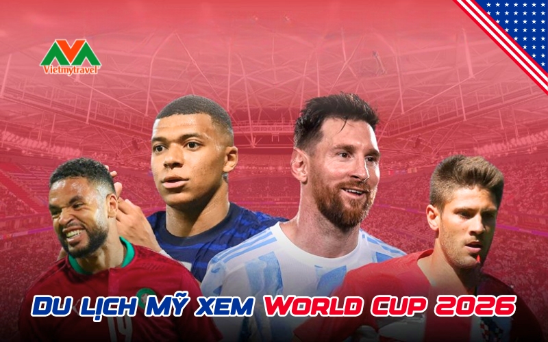 Du lịch Mỹ kết hợp xem World Cup 2026 đỉnh cao