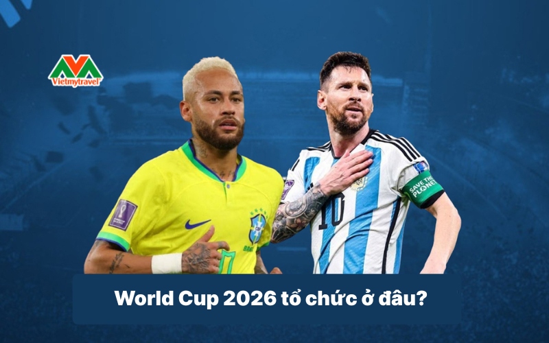 world-cup-2026-to-chuc-o-dau-vietmytravel